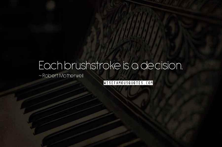 Robert Motherwell Quotes: Each brushstroke is a decision.