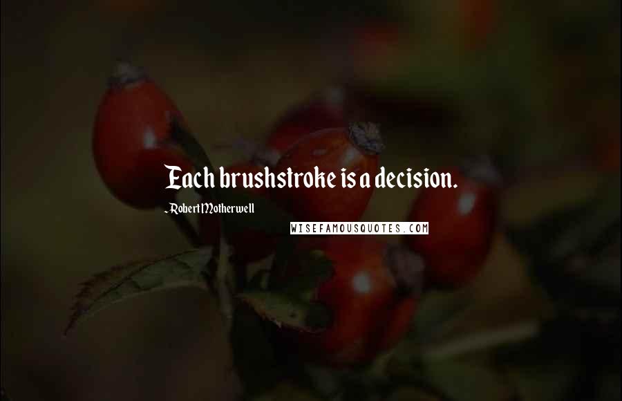 Robert Motherwell Quotes: Each brushstroke is a decision.