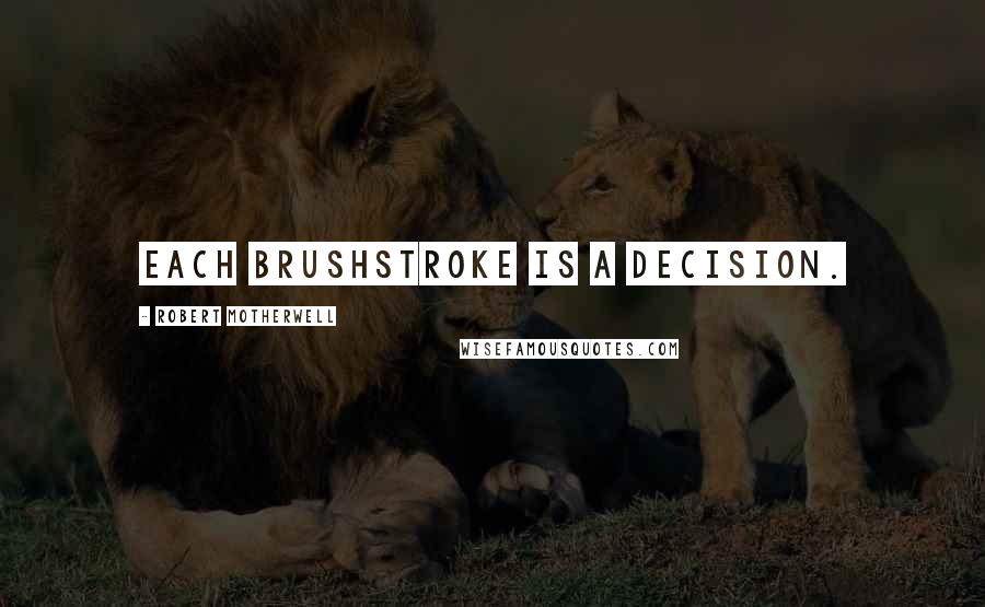 Robert Motherwell Quotes: Each brushstroke is a decision.