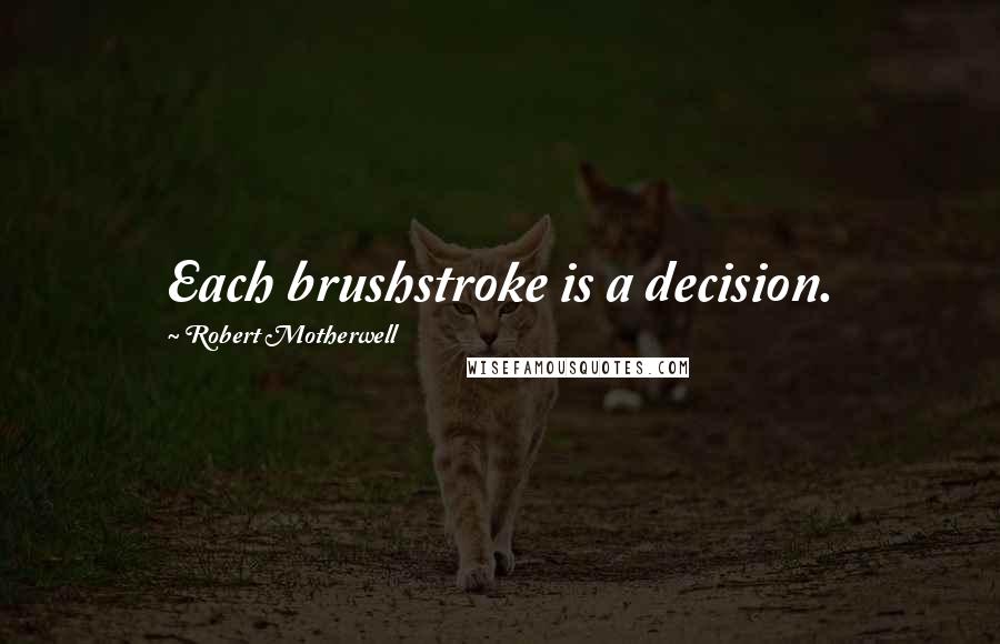 Robert Motherwell Quotes: Each brushstroke is a decision.