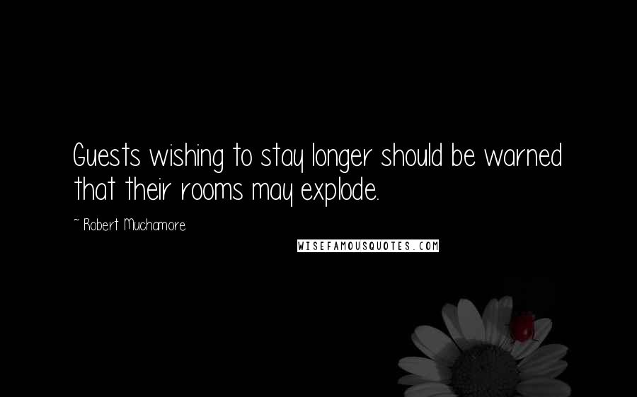 Robert Muchamore Quotes: Guests wishing to stay longer should be warned that their rooms may explode.