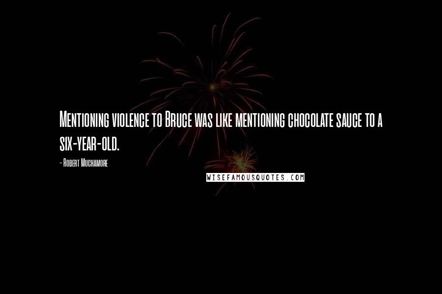 Robert Muchamore Quotes: Mentioning violence to Bruce was like mentioning chocolate sauce to a six-year-old.