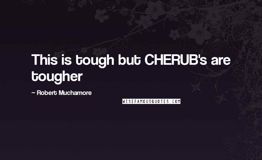 Robert Muchamore Quotes: This is tough but CHERUB's are tougher