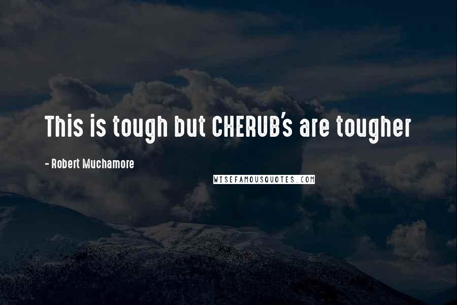 Robert Muchamore Quotes: This is tough but CHERUB's are tougher