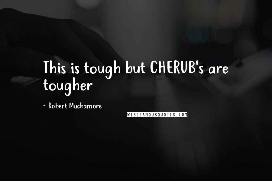 Robert Muchamore Quotes: This is tough but CHERUB's are tougher