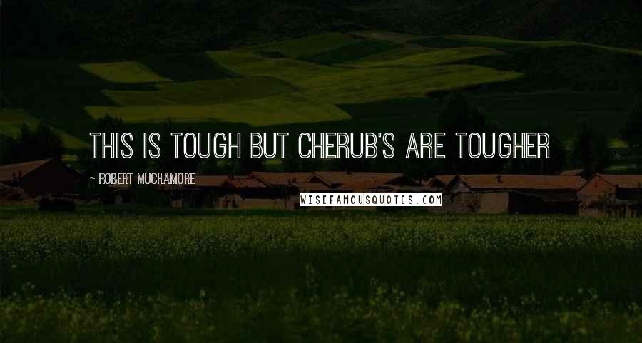 Robert Muchamore Quotes: This is tough but CHERUB's are tougher