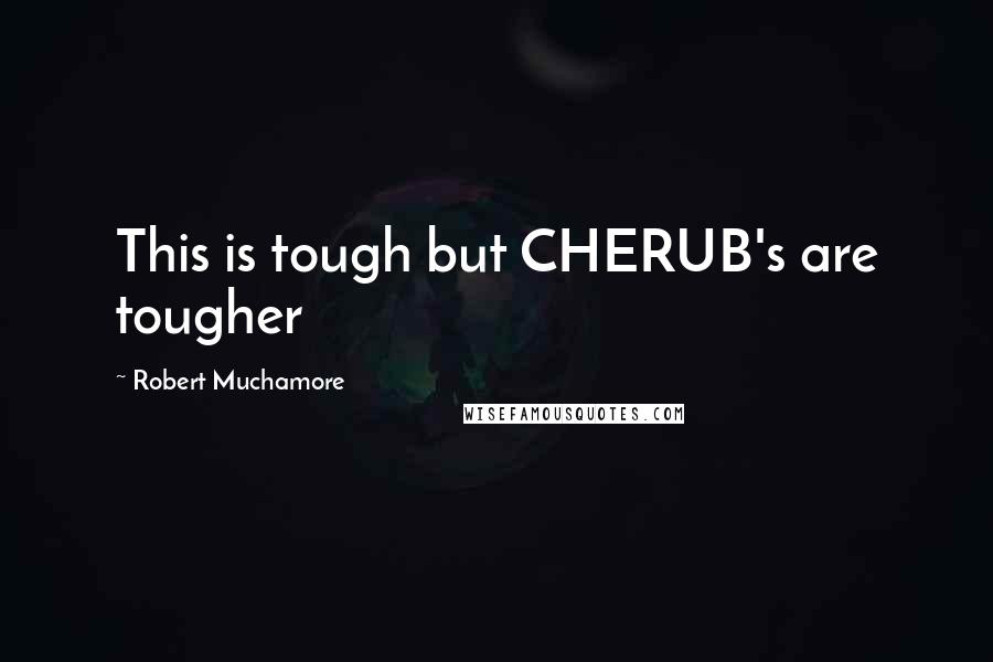 Robert Muchamore Quotes: This is tough but CHERUB's are tougher