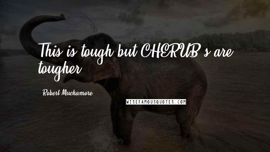 Robert Muchamore Quotes: This is tough but CHERUB's are tougher