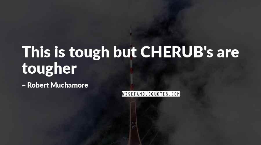Robert Muchamore Quotes: This is tough but CHERUB's are tougher