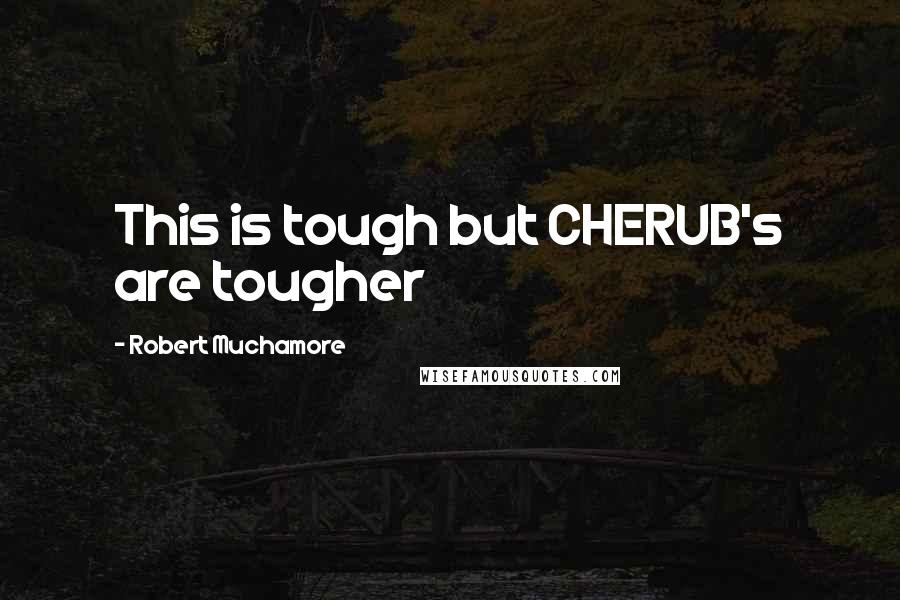 Robert Muchamore Quotes: This is tough but CHERUB's are tougher