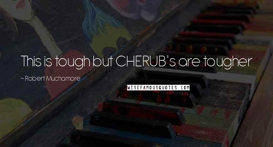 Robert Muchamore Quotes: This is tough but CHERUB's are tougher