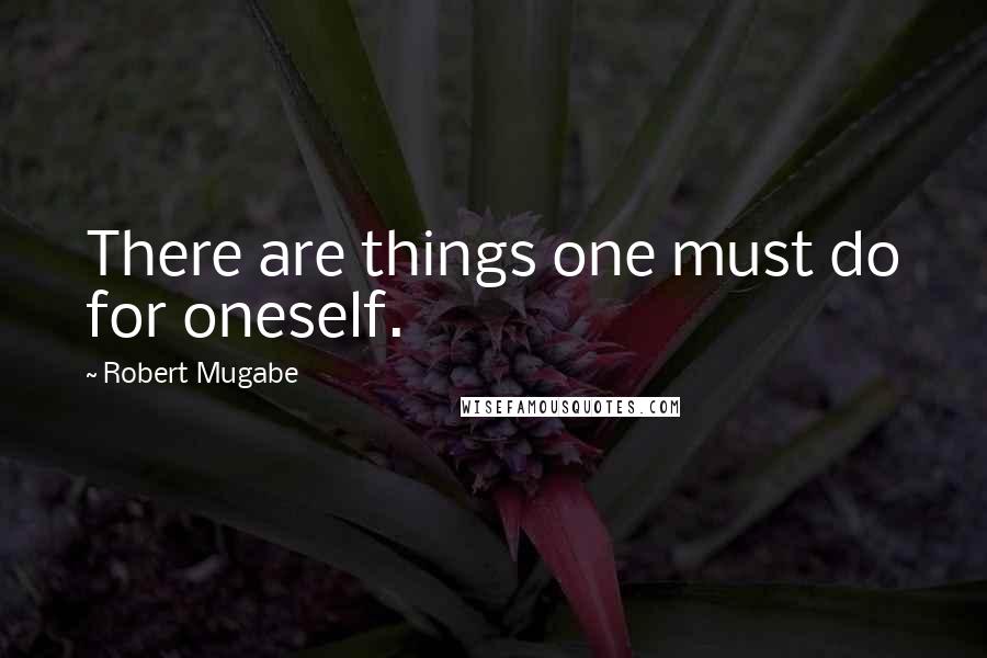 Robert Mugabe Quotes: There are things one must do for oneself.