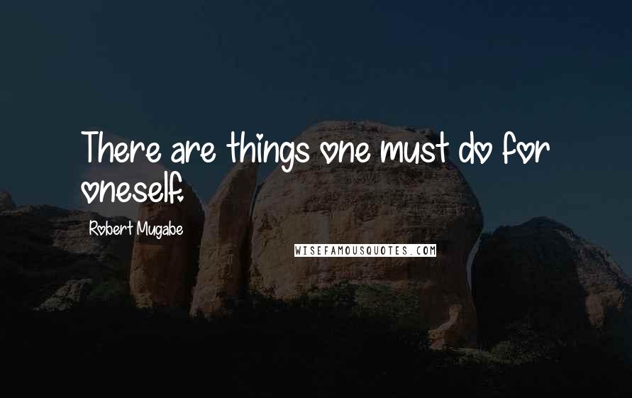 Robert Mugabe Quotes: There are things one must do for oneself.