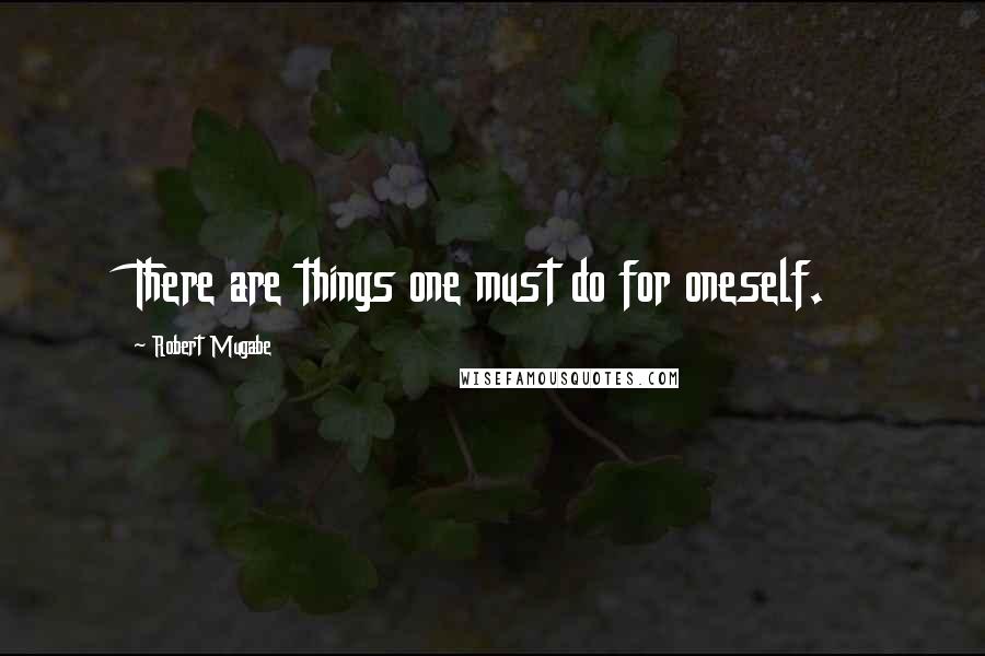 Robert Mugabe Quotes: There are things one must do for oneself.