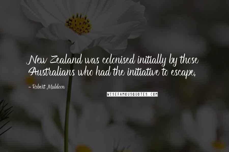 Robert Muldoon Quotes: New Zealand was colonised initially by those Australians who had the initiative to escape.