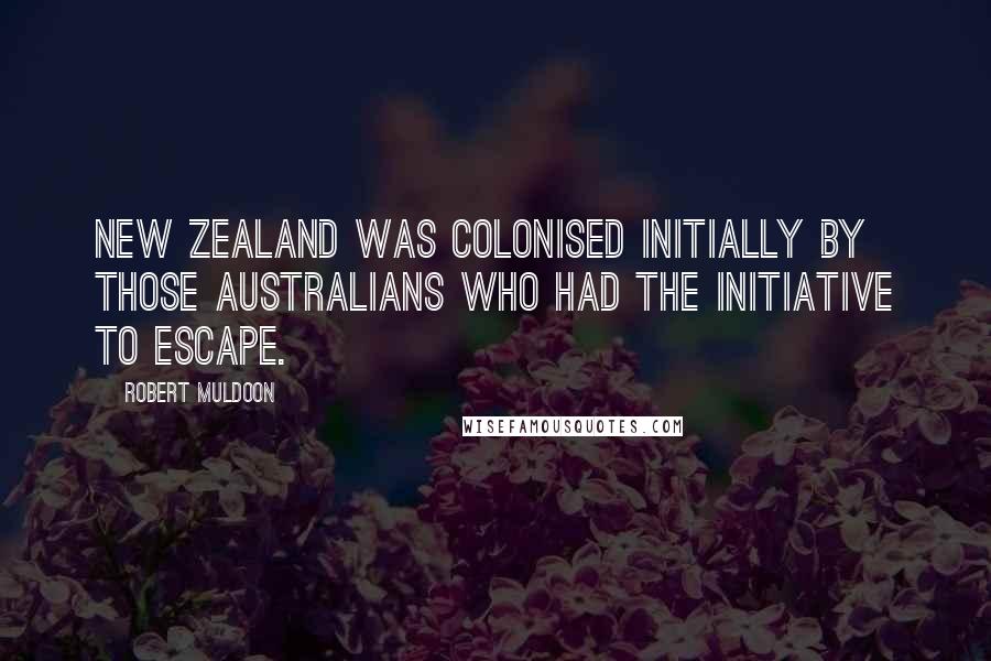 Robert Muldoon Quotes: New Zealand was colonised initially by those Australians who had the initiative to escape.