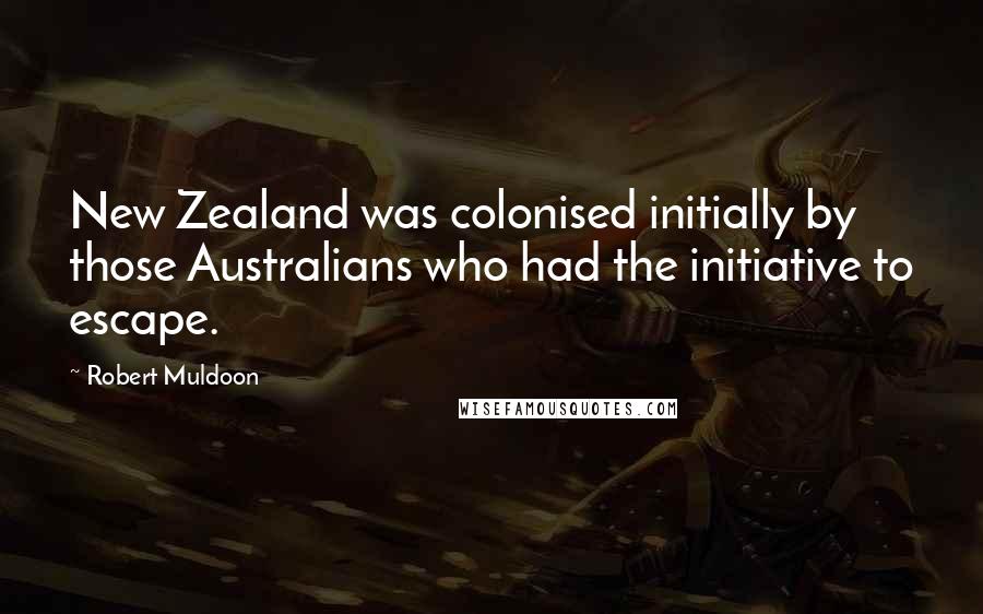 Robert Muldoon Quotes: New Zealand was colonised initially by those Australians who had the initiative to escape.