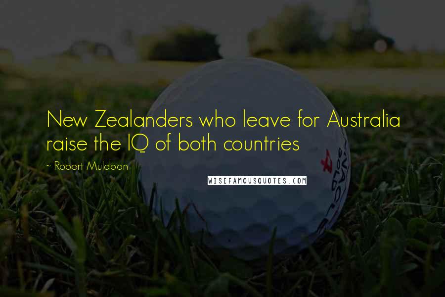 Robert Muldoon Quotes: New Zealanders who leave for Australia raise the IQ of both countries