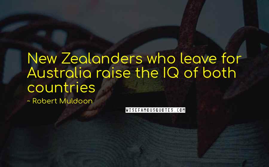 Robert Muldoon Quotes: New Zealanders who leave for Australia raise the IQ of both countries