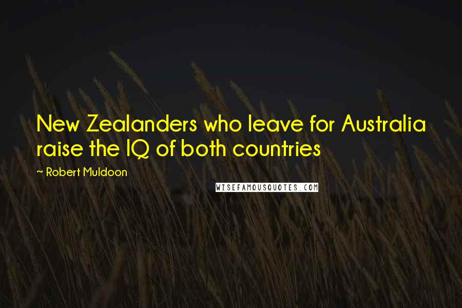 Robert Muldoon Quotes: New Zealanders who leave for Australia raise the IQ of both countries