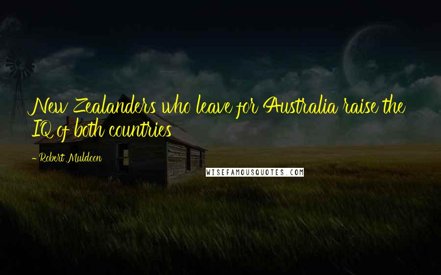 Robert Muldoon Quotes: New Zealanders who leave for Australia raise the IQ of both countries