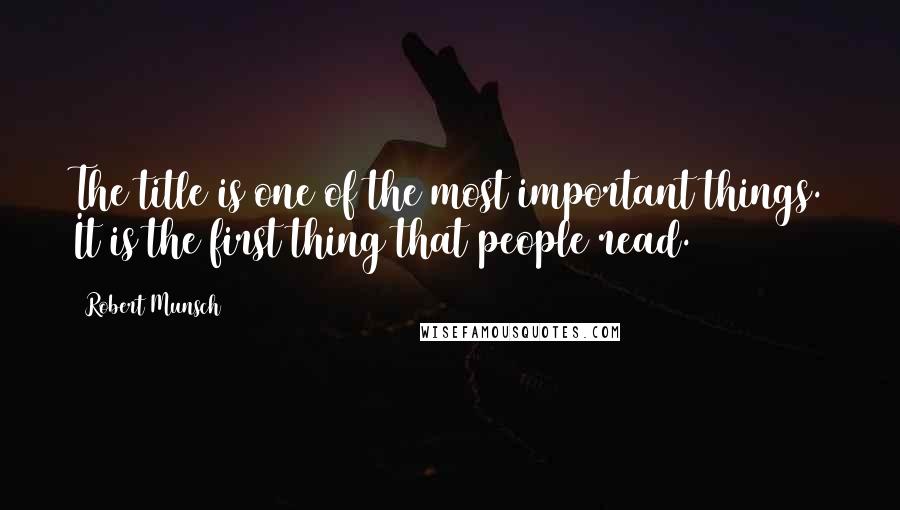 Robert Munsch Quotes: The title is one of the most important things. It is the first thing that people read.