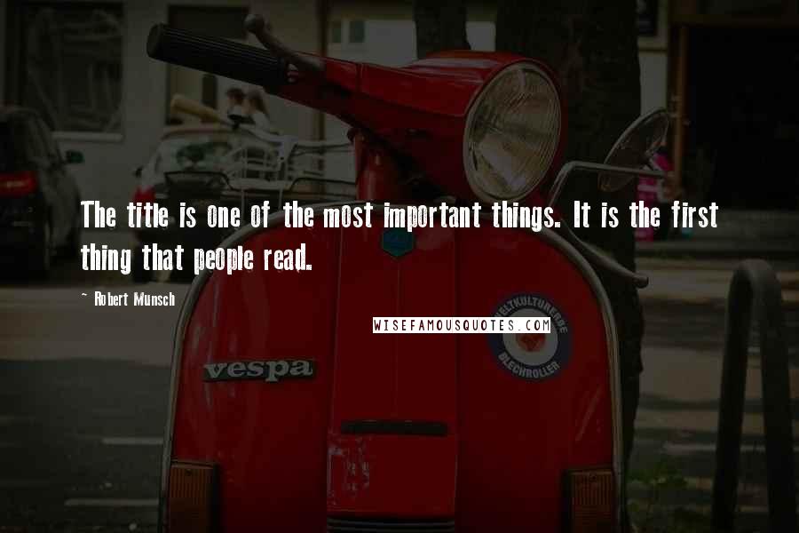 Robert Munsch Quotes: The title is one of the most important things. It is the first thing that people read.