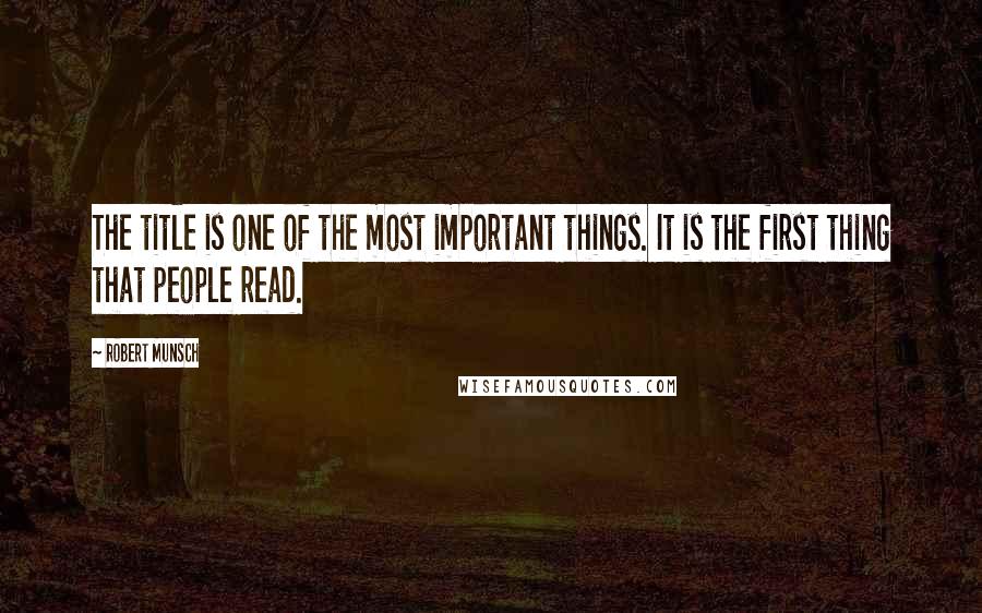 Robert Munsch Quotes: The title is one of the most important things. It is the first thing that people read.