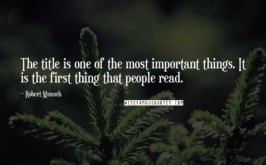 Robert Munsch Quotes: The title is one of the most important things. It is the first thing that people read.