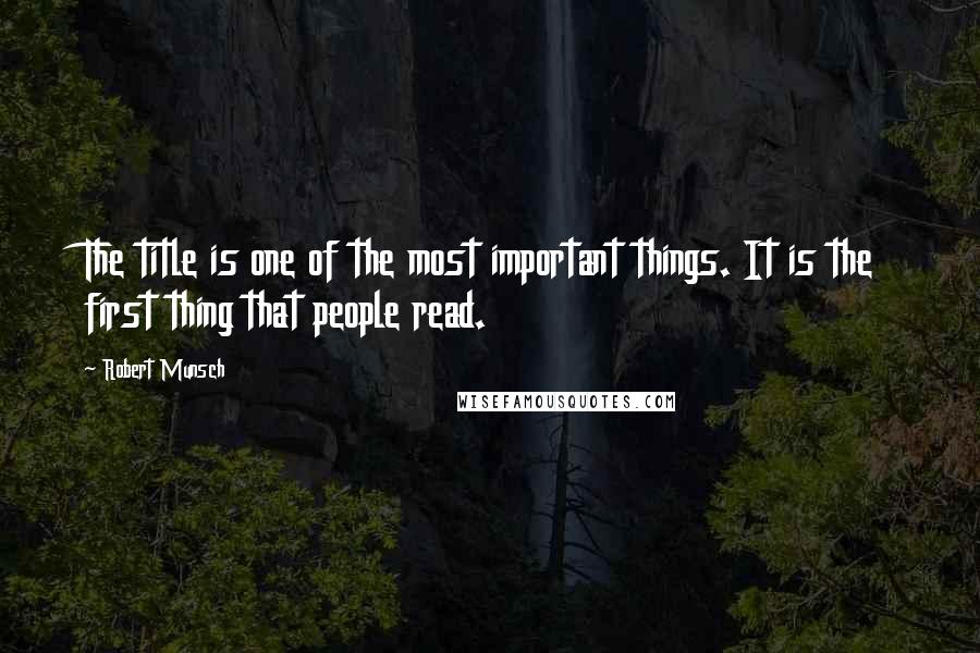 Robert Munsch Quotes: The title is one of the most important things. It is the first thing that people read.