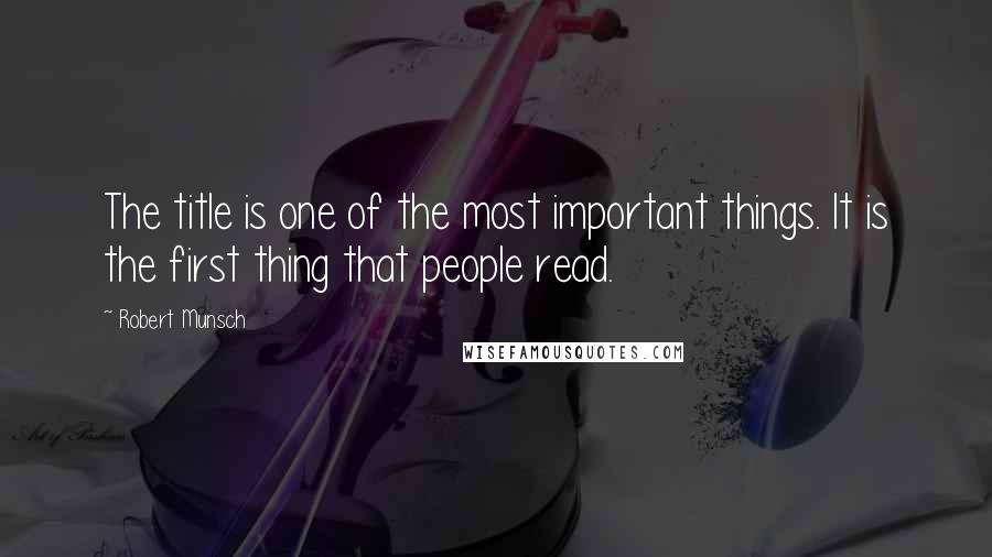 Robert Munsch Quotes: The title is one of the most important things. It is the first thing that people read.