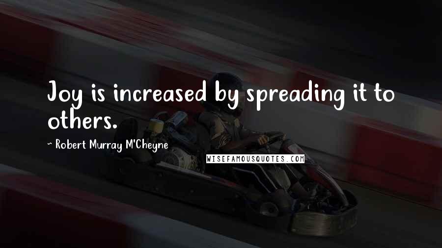 Robert Murray M'Cheyne Quotes: Joy is increased by spreading it to others.