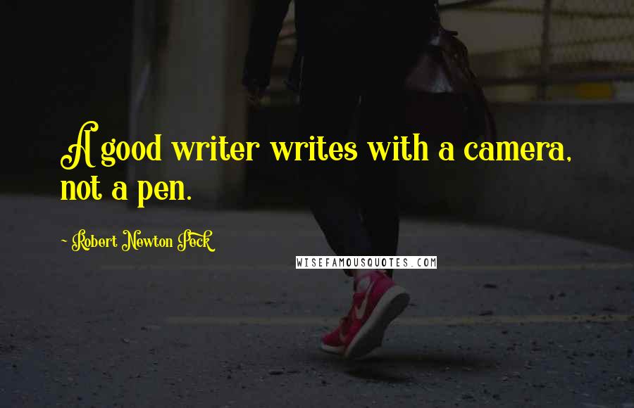 Robert Newton Peck Quotes: A good writer writes with a camera, not a pen.