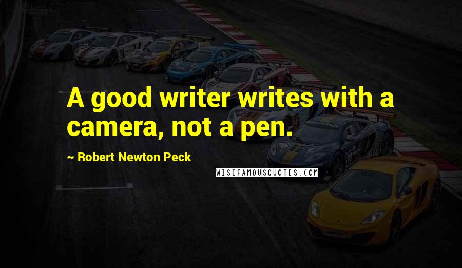 Robert Newton Peck Quotes: A good writer writes with a camera, not a pen.