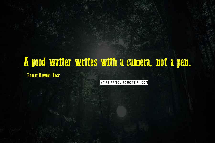 Robert Newton Peck Quotes: A good writer writes with a camera, not a pen.