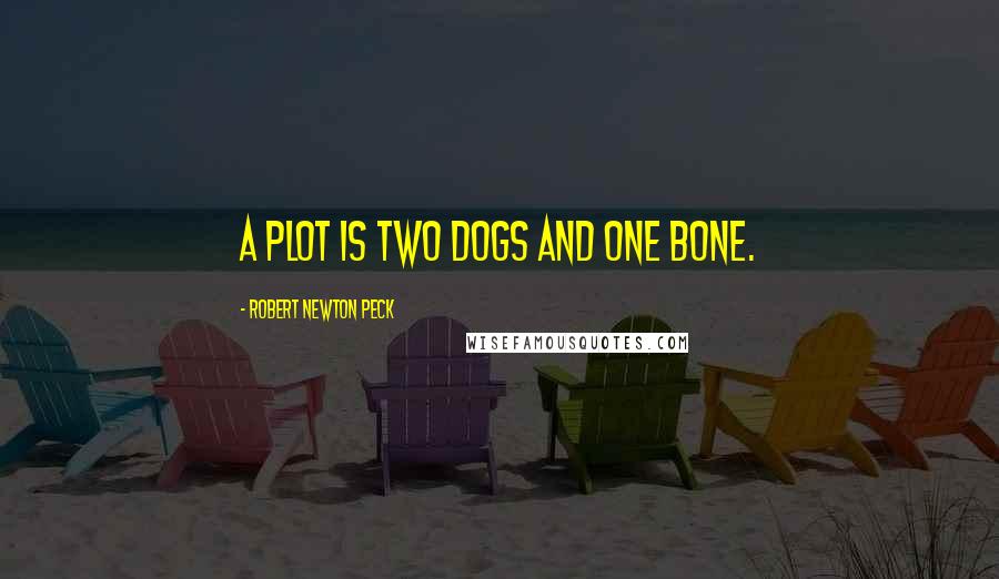 Robert Newton Peck Quotes: A plot is two dogs and one bone.