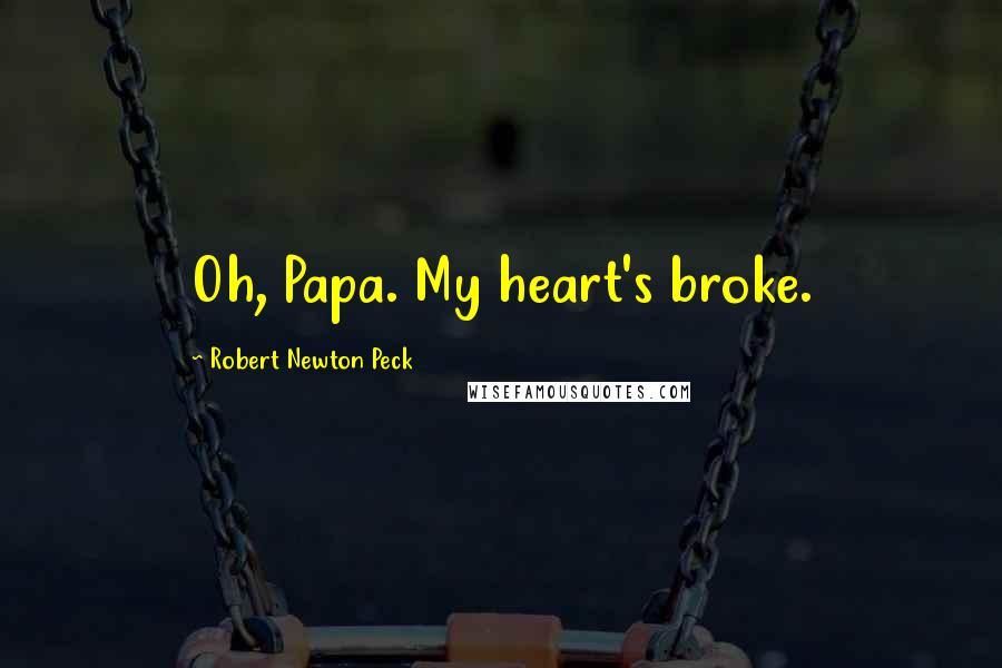 Robert Newton Peck Quotes: Oh, Papa. My heart's broke.