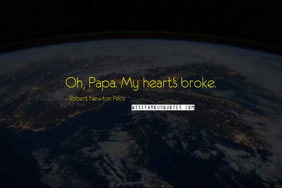 Robert Newton Peck Quotes: Oh, Papa. My heart's broke.