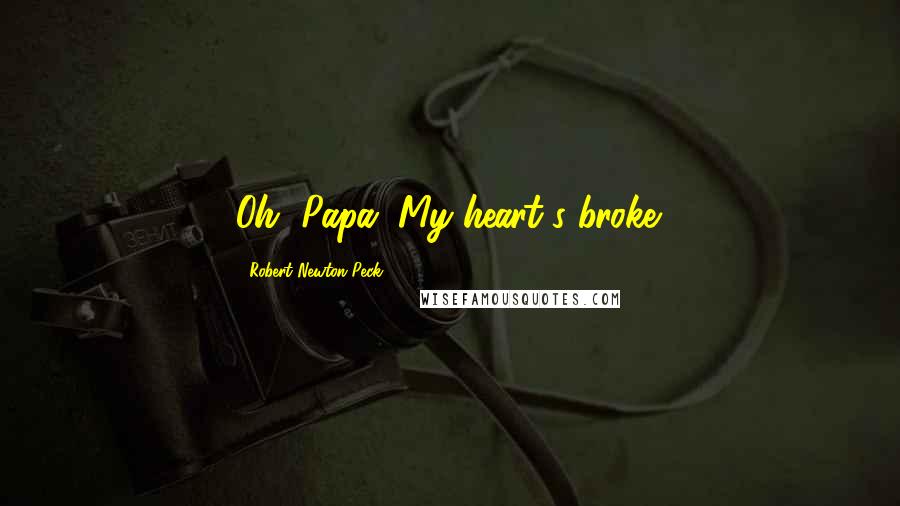 Robert Newton Peck Quotes: Oh, Papa. My heart's broke.