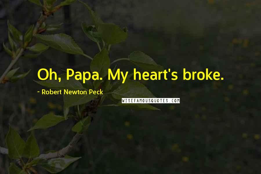 Robert Newton Peck Quotes: Oh, Papa. My heart's broke.