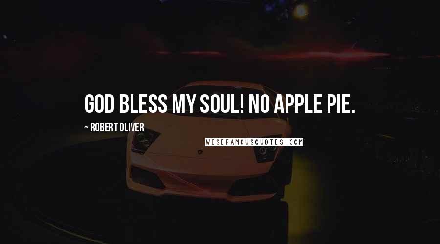 Robert Oliver Quotes: God bless my soul! No apple pie.