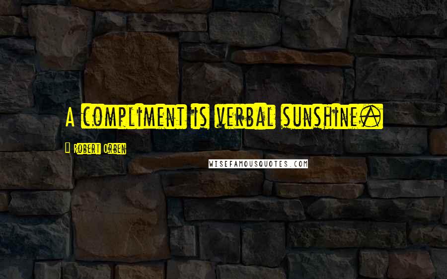 Robert Orben Quotes: A compliment is verbal sunshine.