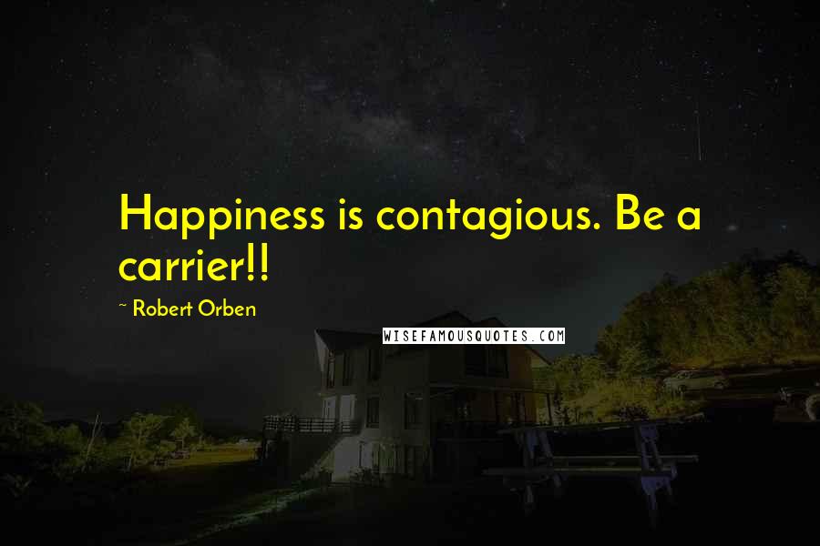 Robert Orben Quotes: Happiness is contagious. Be a carrier!!