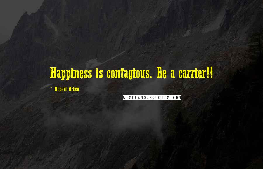 Robert Orben Quotes: Happiness is contagious. Be a carrier!!