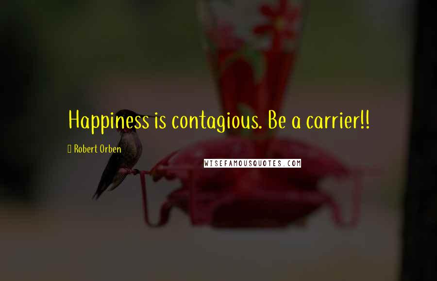 Robert Orben Quotes: Happiness is contagious. Be a carrier!!