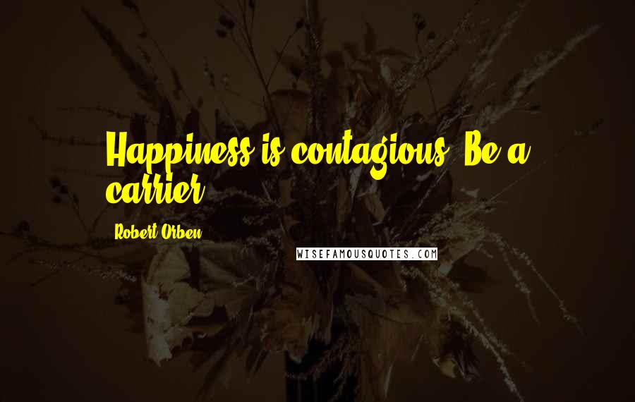 Robert Orben Quotes: Happiness is contagious. Be a carrier!!