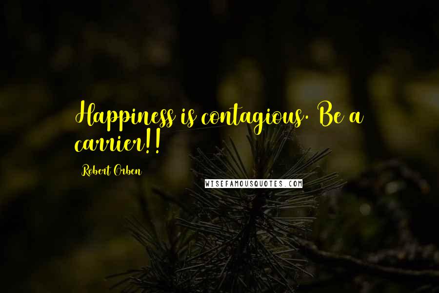 Robert Orben Quotes: Happiness is contagious. Be a carrier!!