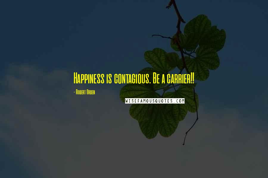 Robert Orben Quotes: Happiness is contagious. Be a carrier!!