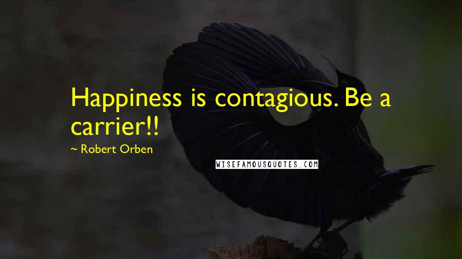 Robert Orben Quotes: Happiness is contagious. Be a carrier!!