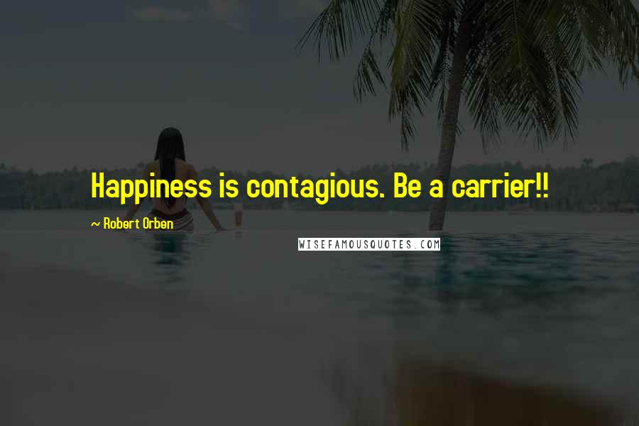 Robert Orben Quotes: Happiness is contagious. Be a carrier!!